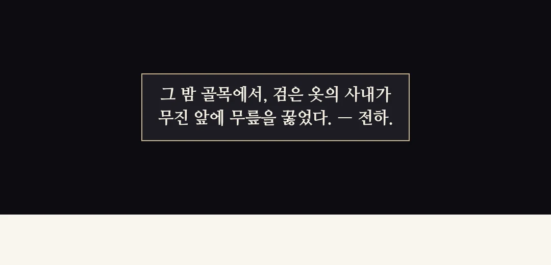 되짚기(검은 띠). — 그 밤 골목에서, 검은 옷의 사내가 무진 앞에 무릎을 꿇었다. — 전하.