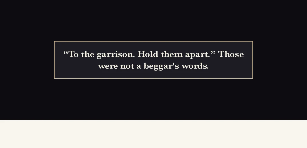 Recap (black band). — "To the garrison. Hold him separately." Not a word a beggar would say.