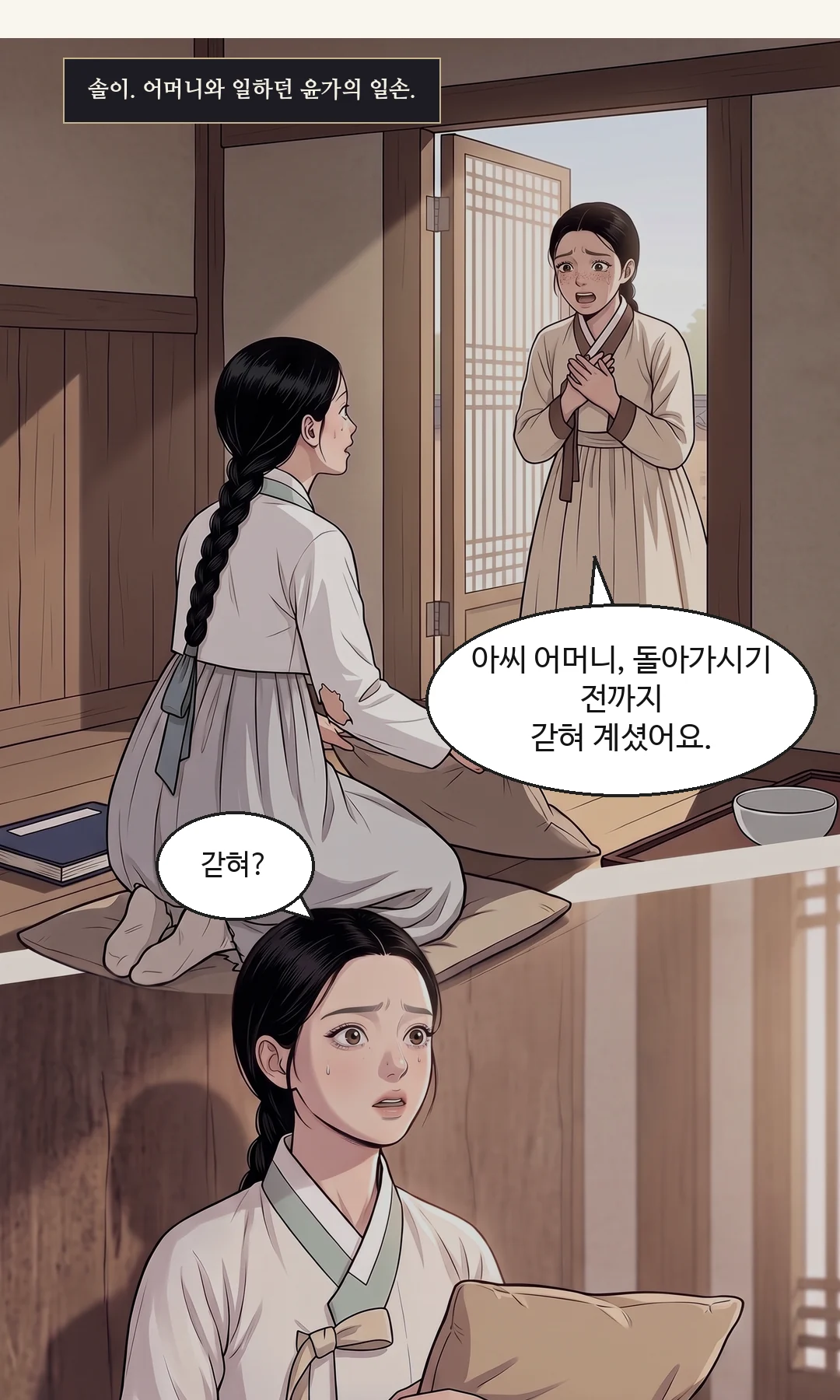(회상 · 신규) 윤가의 곳간. 굵은 빗장이 걸린 나무 문. 문틈 아래로 물그릇을 밀어 넣는 어린 솔이의 손. / (회상 · 신규) 밤의 곳간 문 바깥. 문 아래 틈으로 새는 희미한 빛. 아무도 없다. — 곳간. 어머니가 돌아가신 그해 봄. 곳간 안에서는, 아무 소리도 나지 않았다.