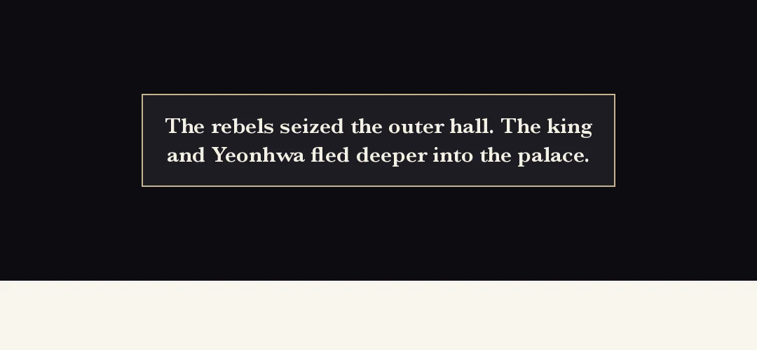 Previously — the rebels took the outer court. The king and Yeonhwa fled to the inner palace.